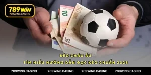 Kèo Châu Âu – Tìm Hiểu Hướng Dẫn Đọc Kèo Chuẩn 2025